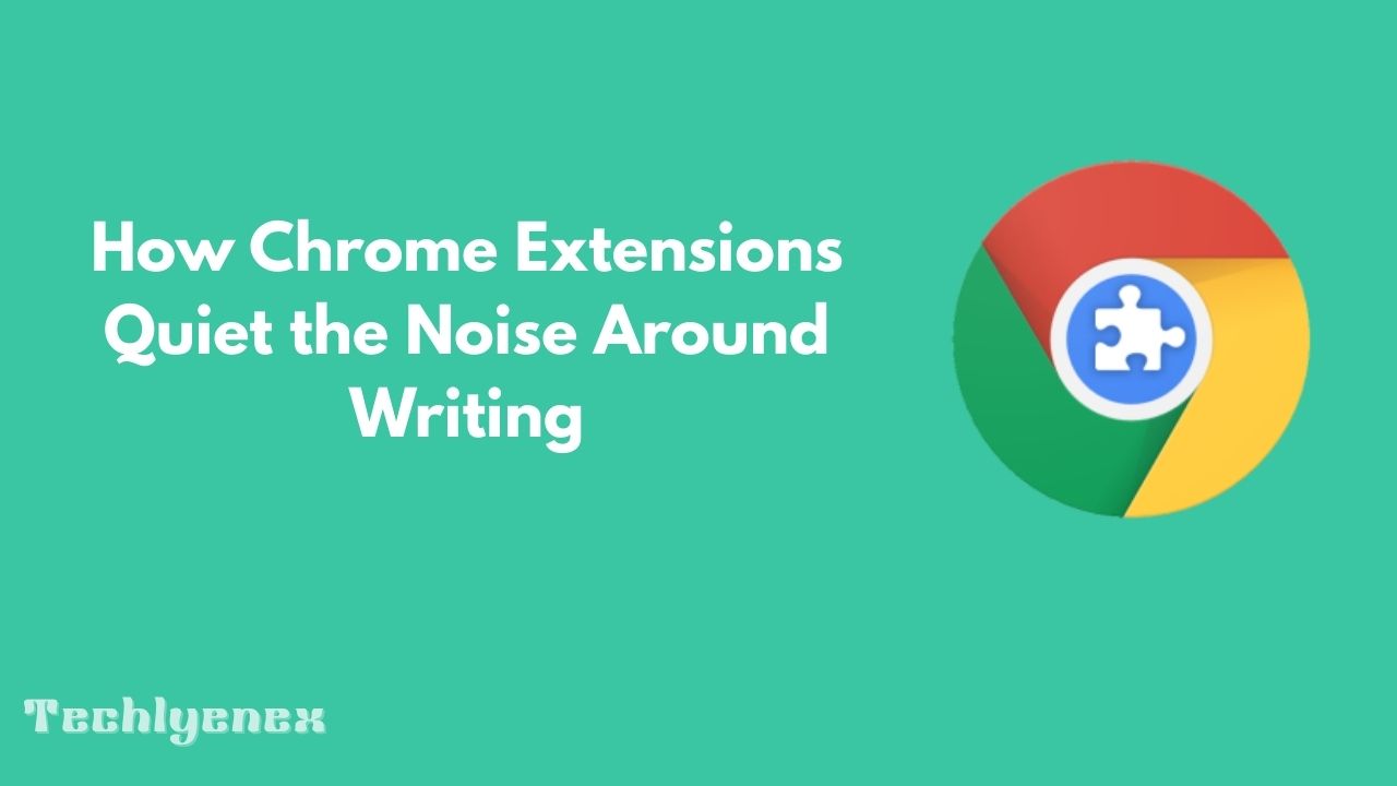 Techlynex images How Chrome Extensions Quiet the Noise Around Writing